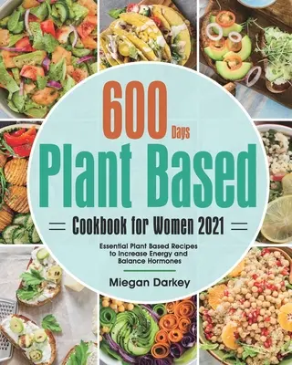 Roślinna książka kucharska dla kobiet 2021: 600-dniowa dieta roślinna zwiększająca energię i równowagę hormonalną - Plant Based Cookbook for Women 2021: 600-Day Essential Plant Based Recipes to Increase Energy and Balance Hormones