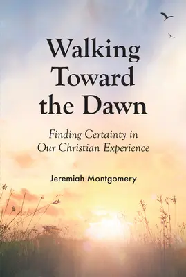 Idąc ku świtowi: Odnajdując pewność w naszym chrześcijańskim doświadczeniu - Walking Toward the Dawn: Finding Certainty in Our Christian Experience