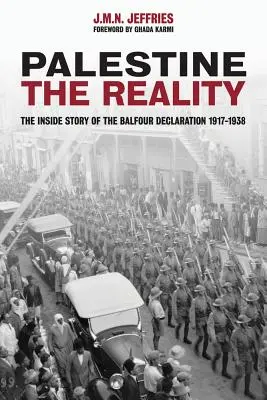 Palestyna: Rzeczywistość: Wewnętrzna historia Deklaracji Balfoura 1917-1938 - Palestine: The Reality: The Inside Story of the Balfour Declaration 1917-1938