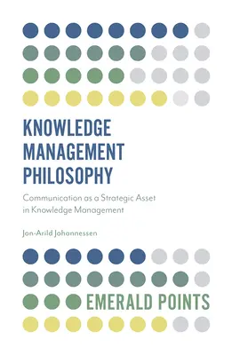 Filozofia zarządzania wiedzą: Komunikacja jako strategiczny zasób w zarządzaniu wiedzą - Knowledge Management Philosophy: Communication as a Strategic Asset in Knowledge Management