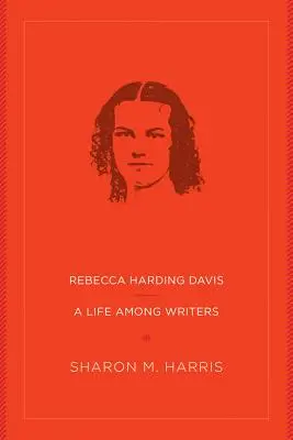Rebecca Harding Davis: Życie wśród pisarzy - Rebecca Harding Davis: A Life Among Writers