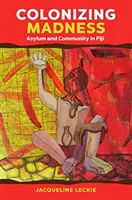 Kolonizacyjne szaleństwo: Azyl i społeczność na Fidżi - Colonizing Madness: Asylum and Community in Fiji