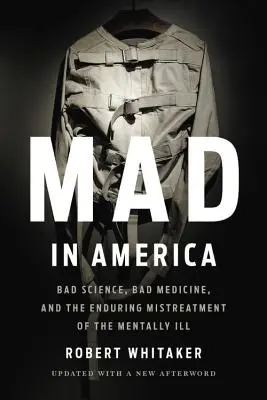 Szaleństwo w Ameryce: Zła nauka, zła medycyna i ciągłe złe traktowanie chorych psychicznie - Mad in America: Bad Science, Bad Medicine, and the Enduring Mistreatment of the Mentally Ill