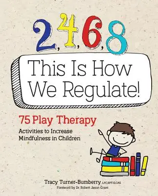 2, 4, 6, 8 This Is How We Regulate: 75 ćwiczeń terapeutycznych zwiększających uważność u dzieci - 2, 4, 6, 8 This Is How We Regulate: 75 Play Therapy Activities to Increase Mindfulness in Children