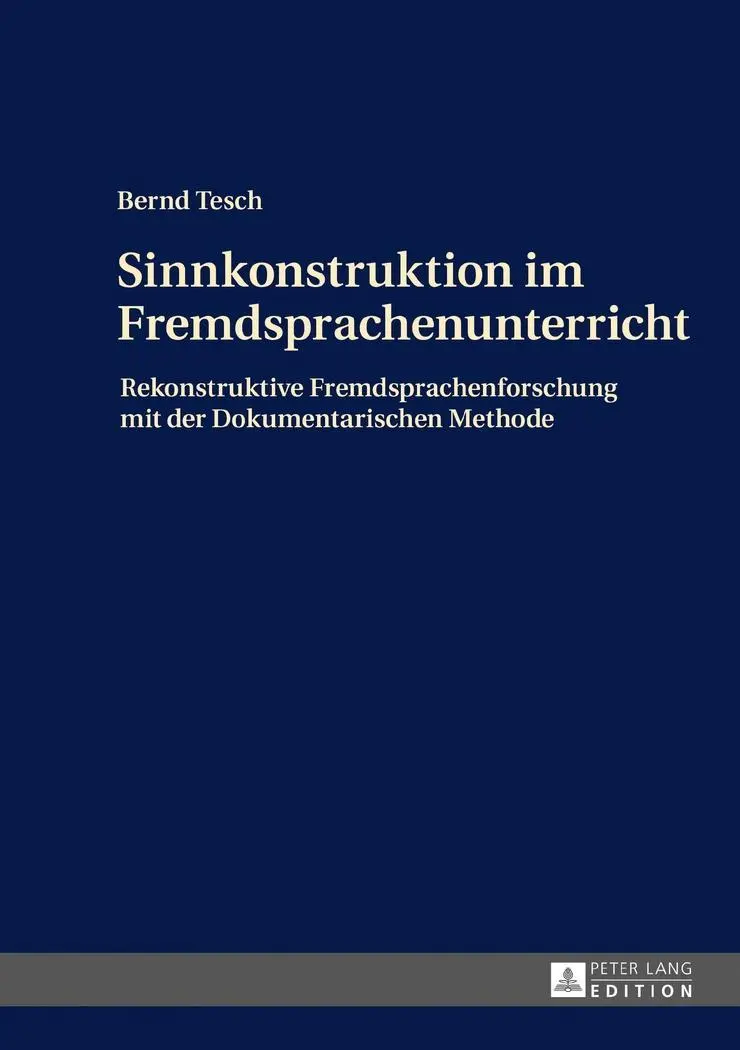 Constructing Sense in the Foreign Language Classroom: Rekonstrukcyjne badania nad językiem obcym z wykorzystaniem metody dokumentarnej - Sinnkonstruktion Im Fremdsprachenunterricht: Rekonstruktive Fremdsprachenforschung Mit Der Dokumentarischen Methode