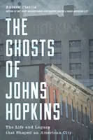 Duchy Johnsa Hopkinsa: Życie i dziedzictwo, które ukształtowały amerykańskie miasto - The Ghosts of Johns Hopkins: The Life and Legacy That Shaped an American City