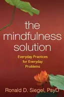 Rozwiązanie Mindfulness: Codzienne praktyki dla codziennych problemów - The Mindfulness Solution: Everyday Practices for Everyday Problems