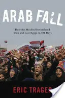 Arabski upadek: Jak Bractwo Muzułmańskie wygrało i przegrało Egipt w 891 dni - Arab Fall: How the Muslim Brotherhood Won and Lost Egypt in 891 Days