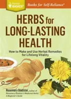 Zioła dla długotrwałego zdrowia: How to Make and Use Herbal Remedies for Lifelong Vitality. a Storey Basics(r) Title - Herbs for Long-Lasting Health: How to Make and Use Herbal Remedies for Lifelong Vitality. a Storey Basics(r) Title