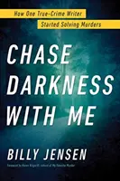 Chase Darkness with Me: Jak pewien pisarz kryminałów zaczął rozwiązywać zagadki morderstw - Chase Darkness with Me: How One True-Crime Writer Started Solving Murders