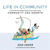 Życie we wspólnocie: Ilustrowane i skrócone wydanie klasycznej książki Jeana Vaniera Wspólnota i wzrost - Life in Community: An Illustrated and Abridged Edition of Jean Vanier's Classic Community and Growth