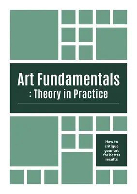 Podstawy sztuki: Teoria w praktyce: Jak krytykować swoją sztukę, aby uzyskać lepsze wyniki - Art Fundamentals: Theory in Practice: How to Critique Your Art for Better Results