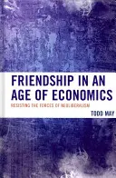 Przyjaźń w erze ekonomii: Opór wobec sił neoliberalizmu - Friendship in an Age of Economics: Resisting the Forces of Neoliberalism