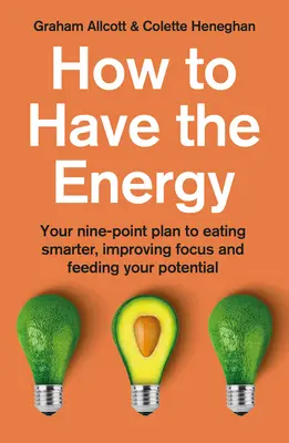Jak mieć energię: Dziewięciopunktowy plan mądrzejszego odżywiania, poprawy koncentracji i wykorzystania potencjału - How to Have the Energy: Your Nine-Point Plan to Eating Smarter, Improving Focus and Feeding Your Potential