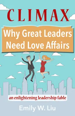 Punkt kulminacyjny: Dlaczego wielcy przywódcy potrzebują romansów: Pouczająca bajka o przywództwie - Climax: Why Great Leaders Need Love Affairs: An Enlightening Leadership Fable