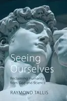 Seeing Ourselves: Odzyskiwanie człowieczeństwa od Boga i nauki - Seeing Ourselves: Reclaiming Humanity from God and Science