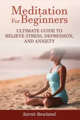 Medytacja dla początkujących: Najlepszy przewodnik po łagodzeniu stresu, depresji i niepokoju - Meditation for Beginners: Ultimate Guide to Relieve Stress, Depression and Anxiety