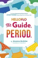 Helloflo: Przewodnik, Okres ..: Książka o dojrzewaniu dla nowoczesnej dziewczyny - Helloflo: The Guide, Period.: The Everything Puberty Book for the Modern Girl