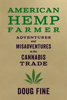 American Hemp Farmer: Przygody i nieszczęścia w handlu konopiami indyjskimi - American Hemp Farmer: Adventures and Misadventures in the Cannabis Trade