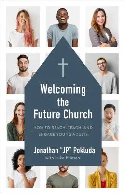 Kościół przyszłości: Jak dotrzeć, nauczać i angażować młodych dorosłych - Welcoming the Future Church: How to Reach, Teach, and Engage Young Adults