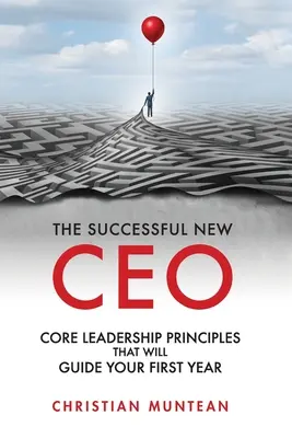 Nowy CEO, który odniósł sukces: podstawowe zasady przywództwa, które poprowadzą cię przez pierwszy rok - The Successful New CEO: The Core Leadership Principles That Will Guide Your First Year