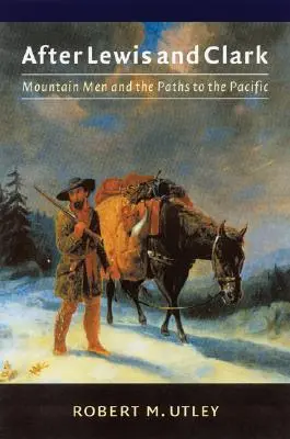 Po Lewisie i Clarku: Ludzie gór i droga do Pacyfiku - After Lewis and Clark: Mountain Men and the Paths to the Pacific