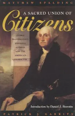 Święty związek obywateli: Przemówienie pożegnalne George'a Washingtona i amerykański charakter - A Sacred Union of Citizens: George Washington's Farewell Address and the American Character