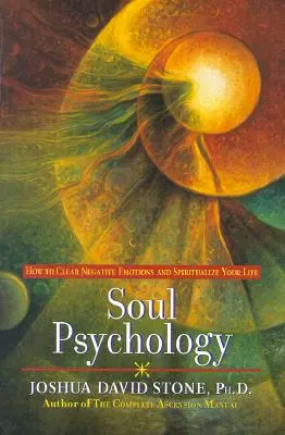 Psychologia duszy: jak usunąć negatywne emocje i uduchowić swoje życie - Soul Psychology: How to Clear Negative Emotions and Spiritualize Your Life