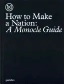 Jak stworzyć naród: Przewodnik Monocle - How to Make a Nation: A Monocle Guide