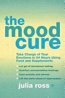 Lekarstwo na nastrój - opanuj swoje emocje w 24 godziny za pomocą żywności i suplementów - Mood Cure - Take Charge of Your Emotions in 24 Hours Using Food and Supplements