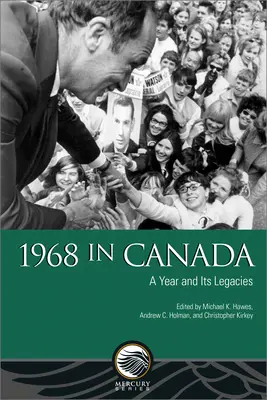 Rok 1968 w Kanadzie: Rok i jego dziedzictwo - 1968 in Canada: A Year and Its Legacies