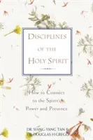 Dyscypliny Ducha Świętego: Jak połączyć się z mocą i obecnością Ducha Świętego - Disciplines of the Holy Spirit: How to Connect to the Spirit's Power and Presence