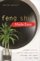 Feng Shui Made Easy - Stwórz zdrowie, bogactwo i szczęście dzięki mocy swojego domu - Feng Shui Made Easy - Create Health, Wealth and Happiness through the Power of Your Home