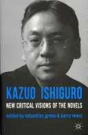 Kazuo Ishiguro: Nowe krytyczne spojrzenie na powieści - Kazuo Ishiguro: New Critical Visions of the Novels