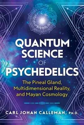 Kwantowa nauka o psychodelikach: Szyszynka, wielowymiarowa rzeczywistość i kosmologia Majów - Quantum Science of Psychedelics: The Pineal Gland, Multidimensional Reality, and Mayan Cosmology