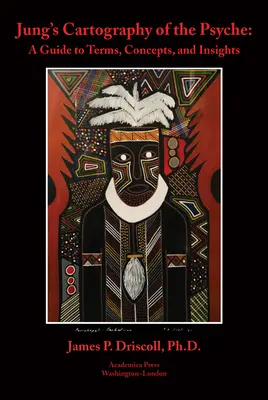 Jungowska kartografia psychiki: Przewodnik po terminach, koncepcjach i spostrzeżeniach - Jung's Cartography of the Psyche: A Guide to Terms, Concepts, and Insights