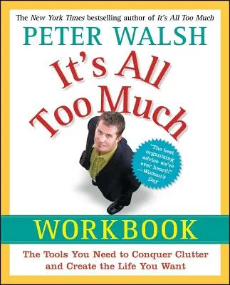 It's All Too Much Workbook: Narzędzia potrzebne do pokonania bałaganu i stworzenia życia, jakiego pragniesz - It's All Too Much Workbook: The Tools You Need to Conquer Clutter and Create the Life You Want