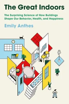 The Great Indoors: Zaskakująca nauka o tym, jak budynki kształtują nasze zachowanie, zdrowie i szczęście - The Great Indoors: The Surprising Science of How Buildings Shape Our Behavior, Health, and Happiness