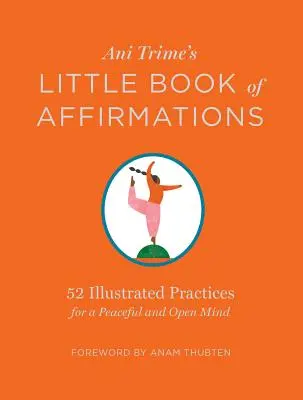 Mała księga afirmacji Ani Trime: 52 ilustrowane praktyki dla spokojnego i otwartego umysłu - Ani Trime's Little Book of Affirmations: 52 Illustrated Practices for a Peaceful and Open Mind