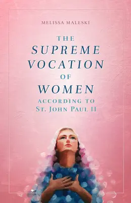 Najwyższe powołanie kobiet: Według Świętego Jana Pawła II - The Supreme Vocation of Women: According to St. John Paul II