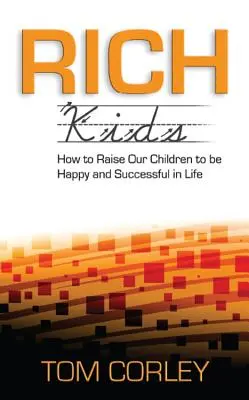 Bogate dzieci: jak wychować dzieci, aby były szczęśliwe i odnosiły sukcesy w życiu - Rich Kids: How to Raise Our Children to Be Happy and Successful in Life