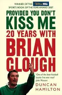 Pod warunkiem, że mnie nie pocałujesz - 20 lat z Brianem Cloughem - Provided You Don't Kiss Me - 20 Years with Brian Clough