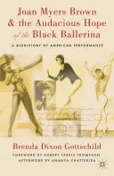 Joan Myers Brown i zuchwała nadzieja czarnej baletnicy: Biohistoria amerykańskiego performansu - Joan Myers Brown and the Audacious Hope of the Black Ballerina: A Biohistory of American Performance