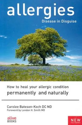 Alergie: Choroba w przebraniu: jak trwale i naturalnie wyleczyć się z alergii - Allergies: Disease in Disguise: How to Heal Your Allergic Condition Permanently and Naturally