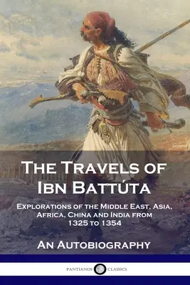 Podróże Ibn Battty: Eksploracje Bliskiego Wschodu, Azji, Afryki, Chin i Indii w latach 1325-1354, Autobiografia - The Travels of Ibn Battta: Explorations of the Middle East, Asia, Africa, China and India from 1325 to 1354, An Autobiography