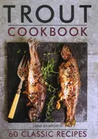 Książka kucharska z pstrągiem: 60 klasycznych przepisów - Trout Cookbook: 60 Classic Recipes