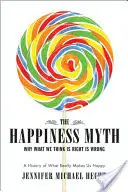 Mit szczęścia: historyczne antidotum na to, co dziś nie działa - The Happiness Myth: The Historical Antidote to What Isn't Working Today