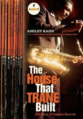 The House That Trane Built: Historia Impulse Records - The House That Trane Built: The Story of Impulse Records