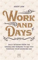 Praca i dni: Codzienna mądrość Greków i Rzymian, która pomoże ci przetrwać dzień pracy - Work and Days: Daily Wisdom from the Greeks and Romans to Get You Through Your Working Day