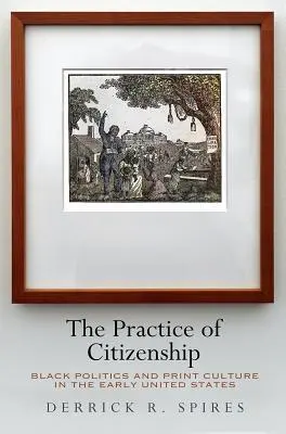 Praktyka obywatelstwa: Czarna polityka i kultura druku we wczesnych Stanach Zjednoczonych - The Practice of Citizenship: Black Politics and Print Culture in the Early United States